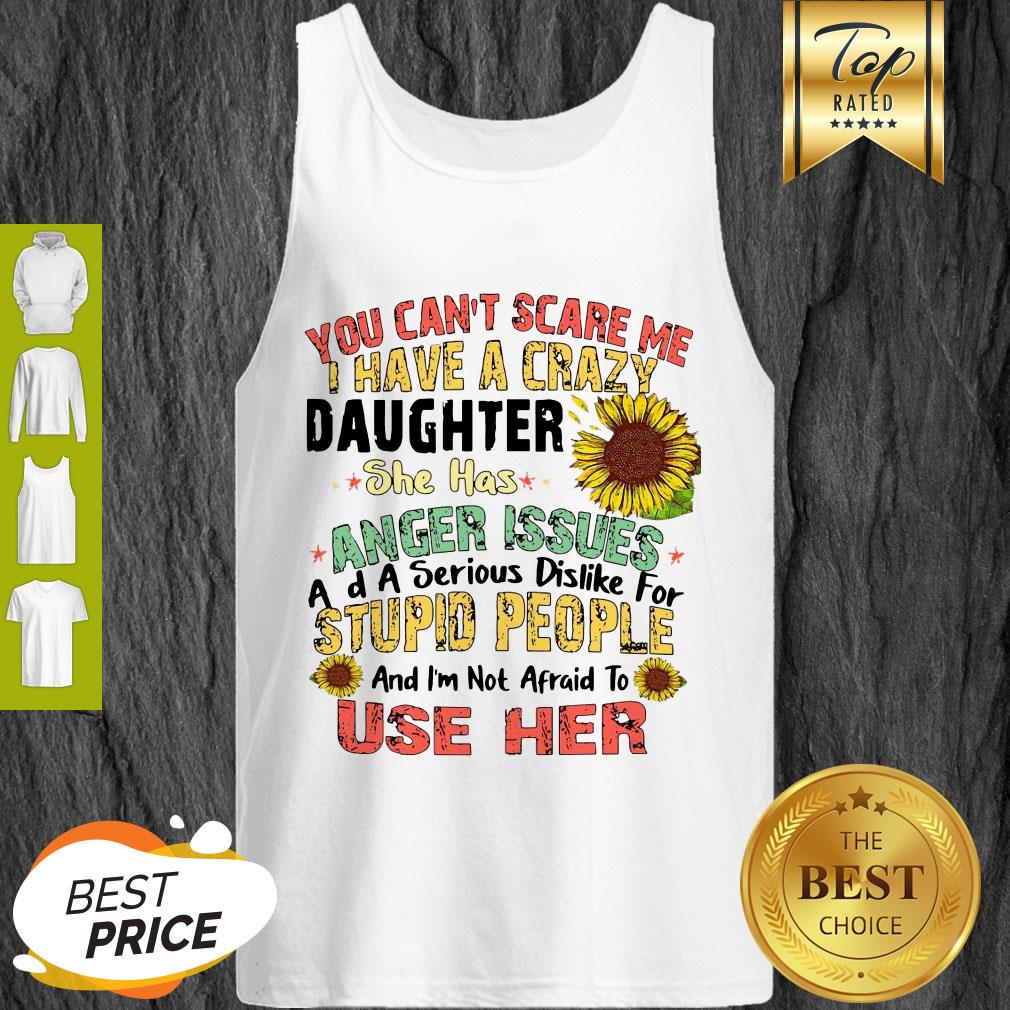 Good You Can’t Scare Me I Have A Crazy Daughter She Has Anger Issues Flower Shirt - Image 4