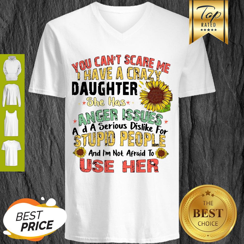 Good You Can’t Scare Me I Have A Crazy Daughter She Has Anger Issues Flower Shirt - Image 5