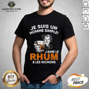 Nice Je Suis Un Homme Simple J’aime Le Rhum And Les Nichons T-Shirt