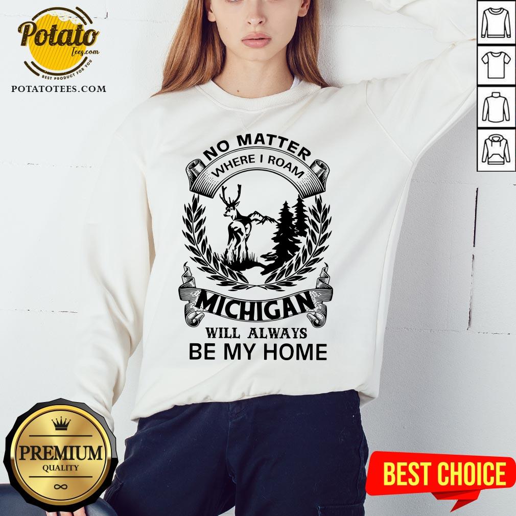 Nice No Matter Where I Roam Michigan Will Always Be My Home Shirt - Image 4