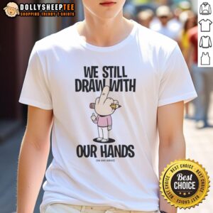 Official We Still Draw With Our Hands T-Shirt