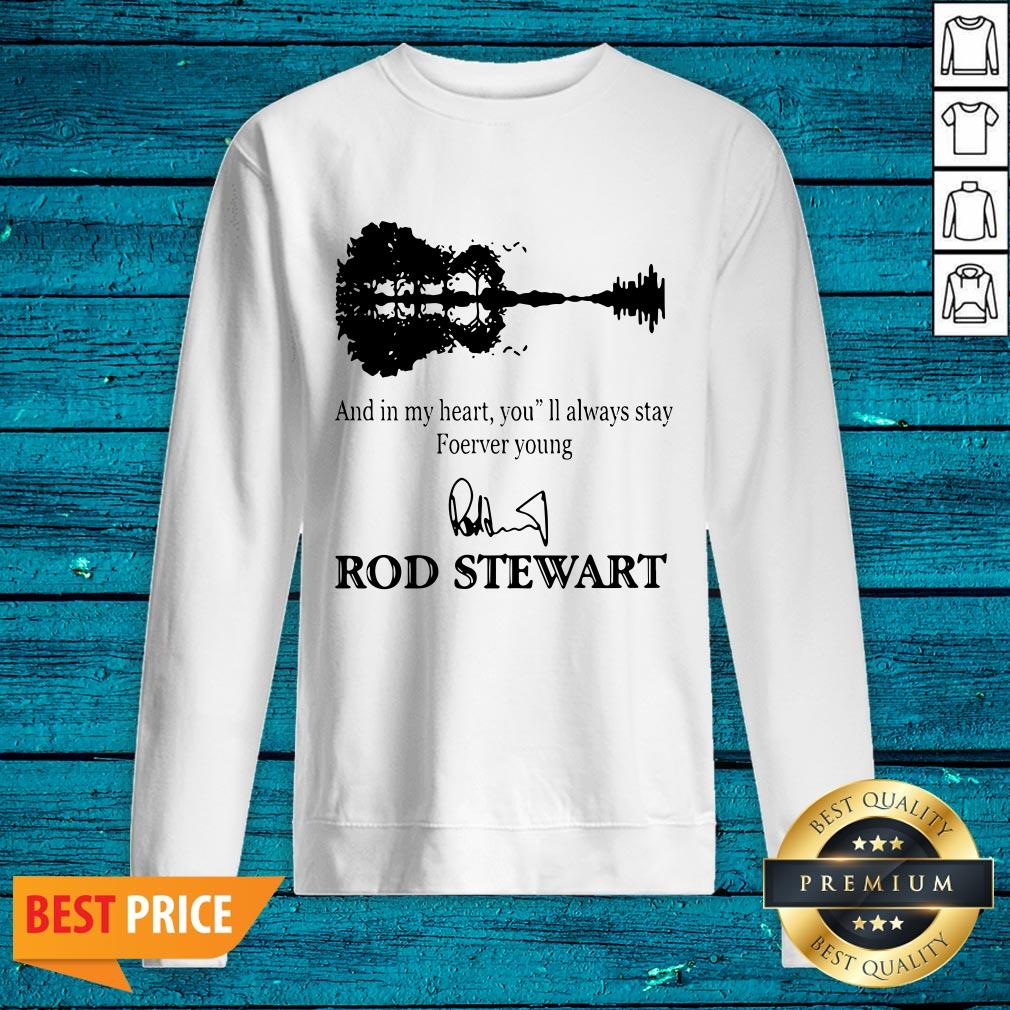 And In My Heart You’ll Always Stay Forever Young Rod Stewart Shirt - Image 2