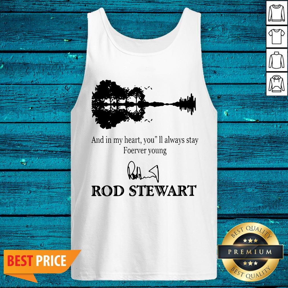 And In My Heart You’ll Always Stay Forever Young Rod Stewart Shirt - Image 5