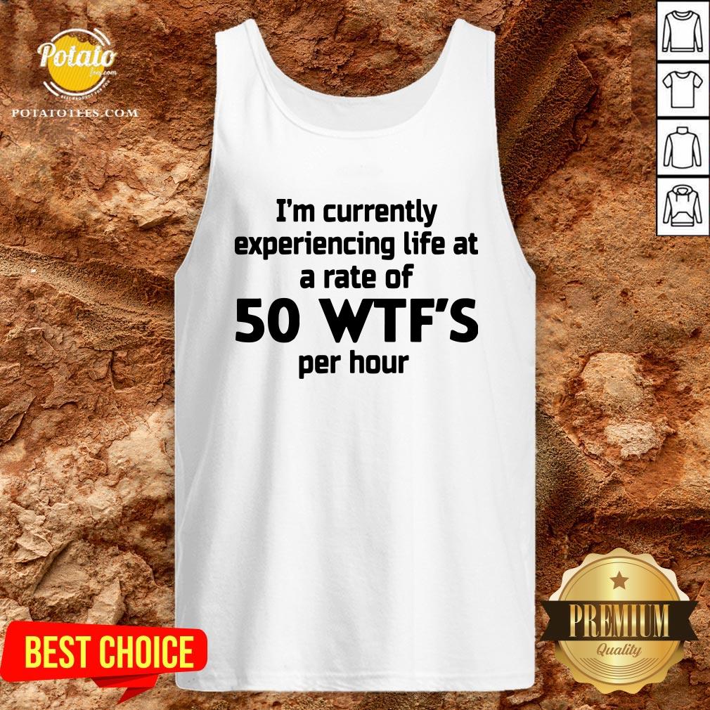 Nice I'm Currently Experiencing Life At A Rate Of 50 WTFS Per Hour Shirt - Image 3