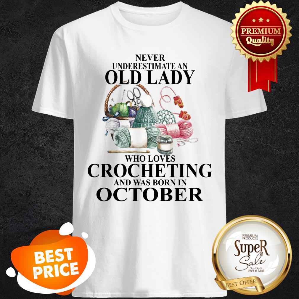 Nice Never Underestimate An Old Lady Who Loves Crocheting And Was Born In October Shirt