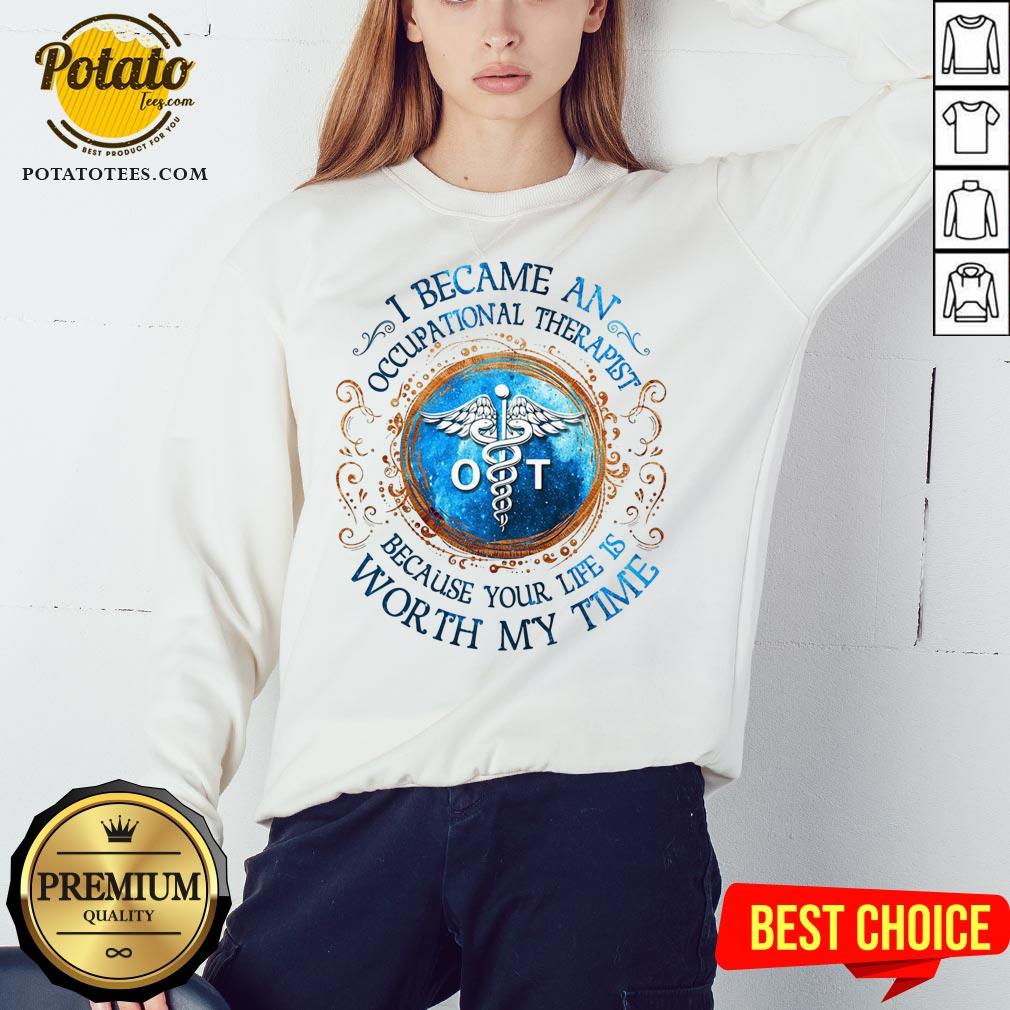 Perfect I Became An Occupational Therapist Because Your Life Is Worth My Time Shirt - Image 4