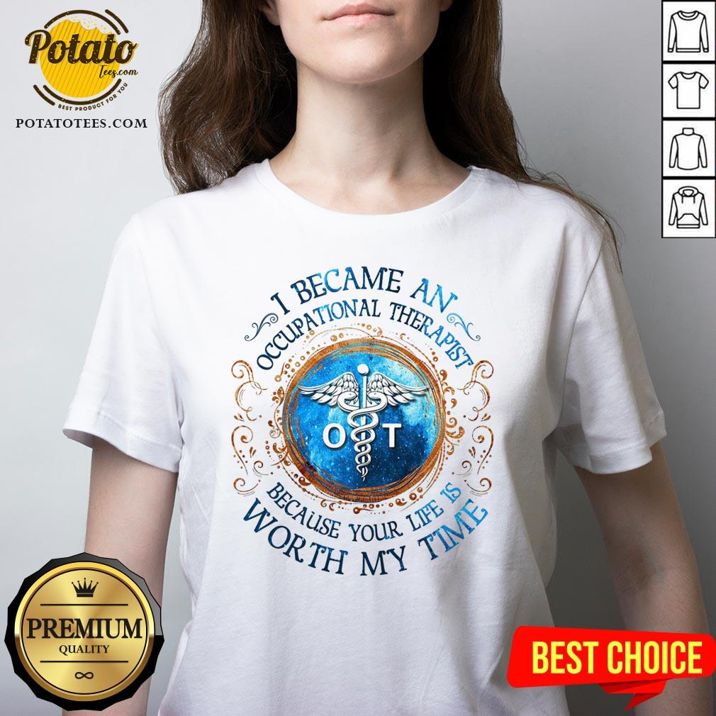 Perfect I Became An Occupational Therapist Because Your Life Is Worth My Time Shirt - Image 2
