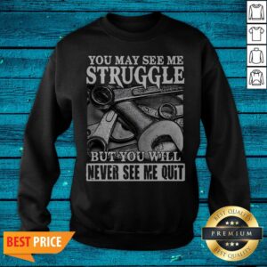 Alternative view of You May See Me Struggle But You Will Never See Me Quit Shirt