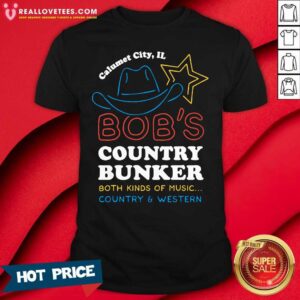 Top Calumet City IL Bob’s Country Bunker Both Kinds Of Music Country And Western Shirt