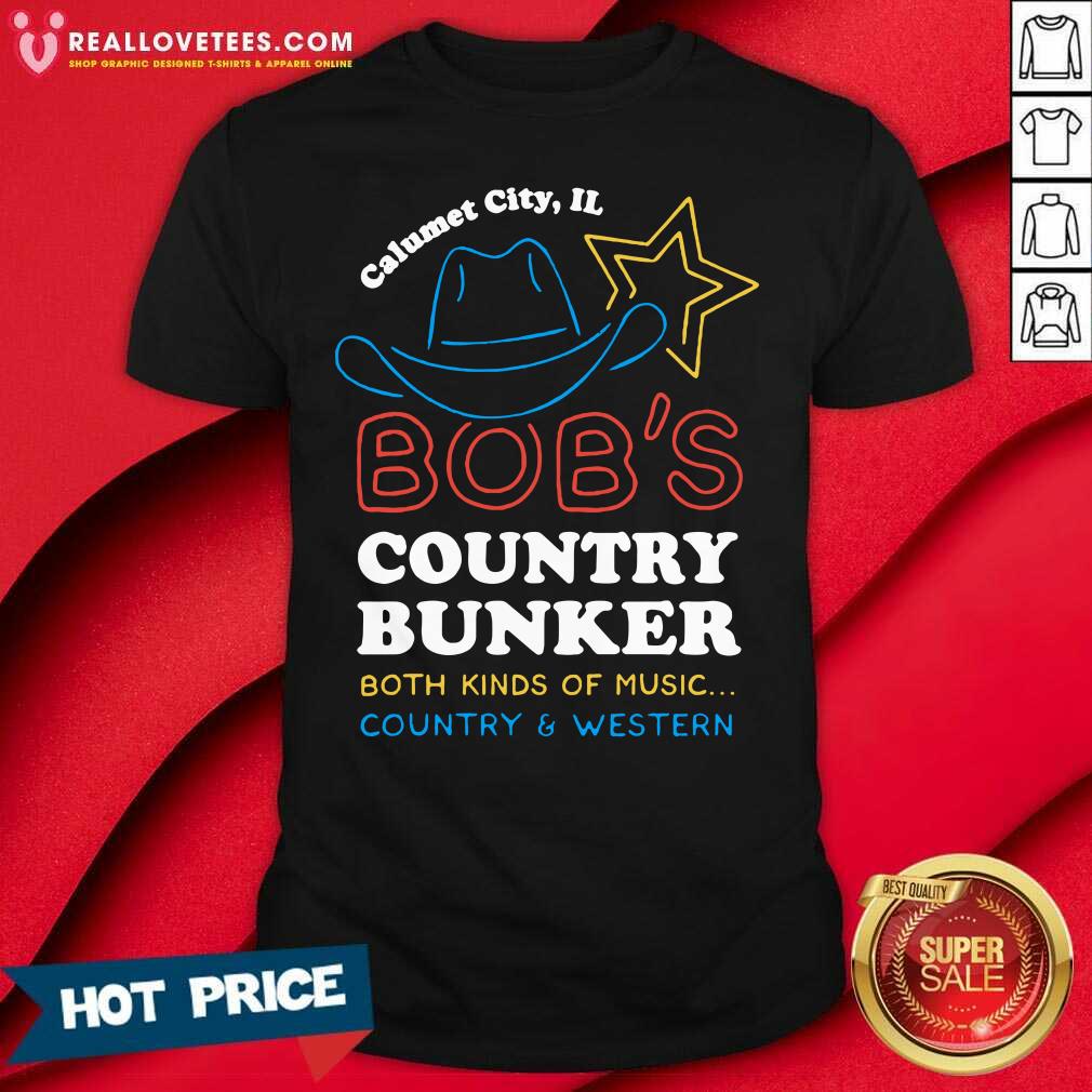Top Calumet City IL Bob’s Country Bunker Both Kinds Of Music Country And Western Shirt