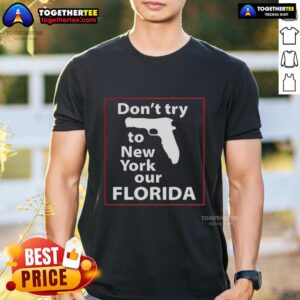 Happy Don't Try To New York Our Florida Pistol T-Shirt