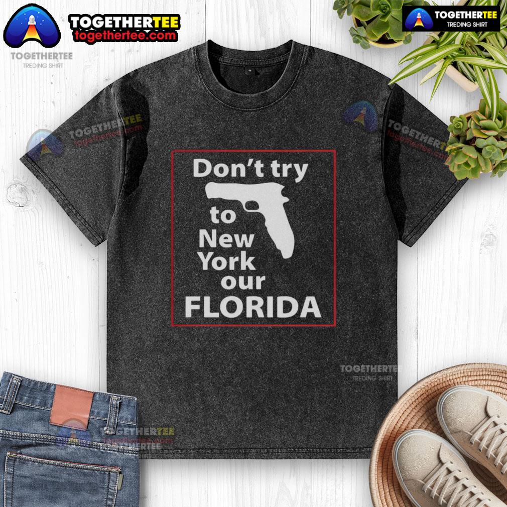 Happy Don't Try To New York Our Florida Pistol T-Shirt - Image 6