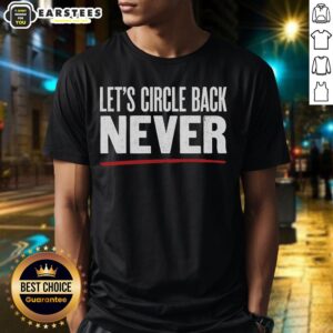 Nice Let's Circle Back Never Shirt