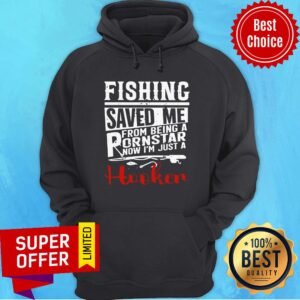 Alternative view of Fishing Saved Me From Being A Pornstar Now I'm Just A Hooker Shirt