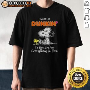 Cute Tired Snoopy I Work At Dunkin It's Fine I'm Fine Everything Is Fine T-Shirt