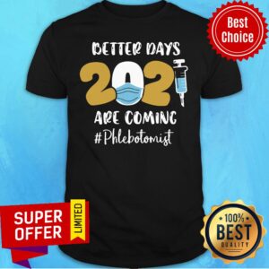 Nice Better Days Are Coming Phlebotomist Shirt