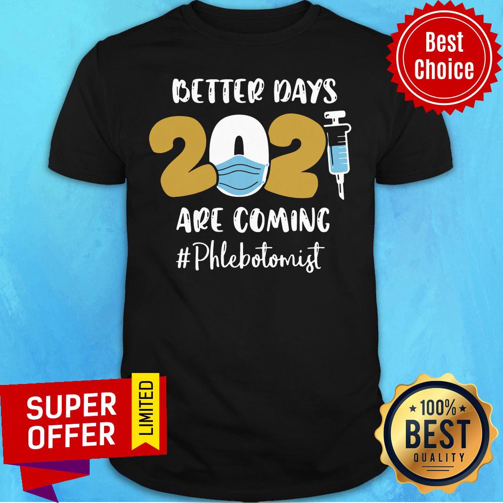 Nice Better Days Are Coming Phlebotomist Shirt
