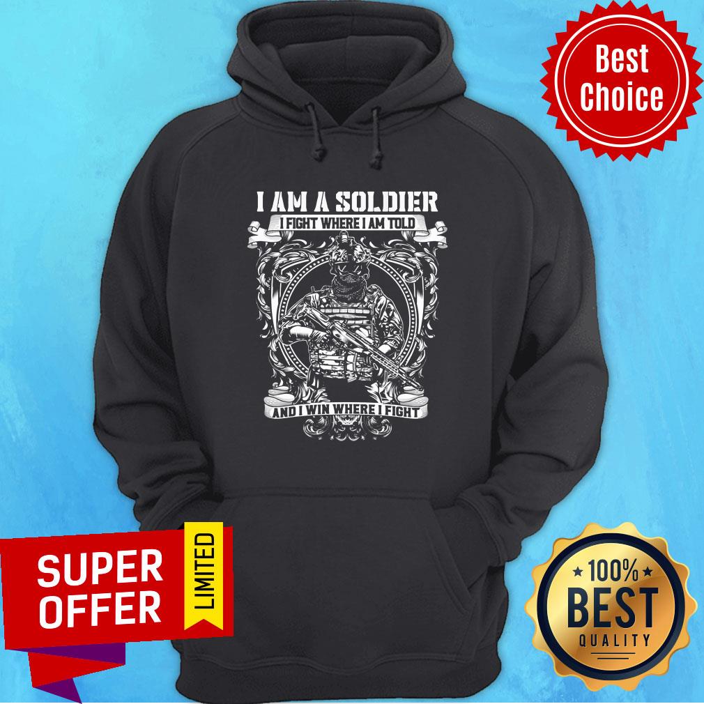 Nice I Am A Soldier I Fight Where I Am Told And I Win Where I Fight Shirt - Image 3
