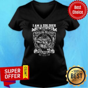 Alternative view of Nice I Am A Soldier I Fight Where I Am Told And I Win Where I Fight Shirt