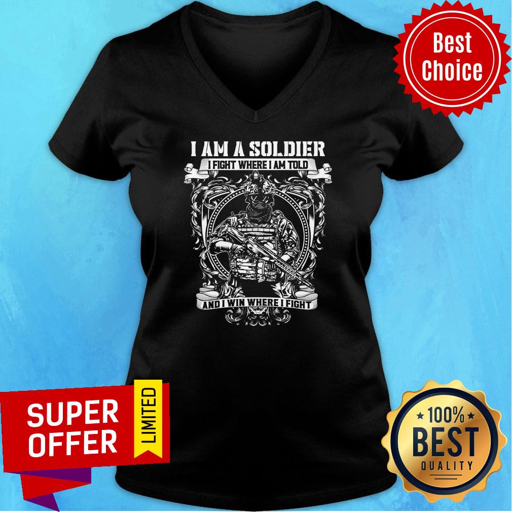 Nice I Am A Soldier I Fight Where I Am Told And I Win Where I Fight Shirt - Image 2