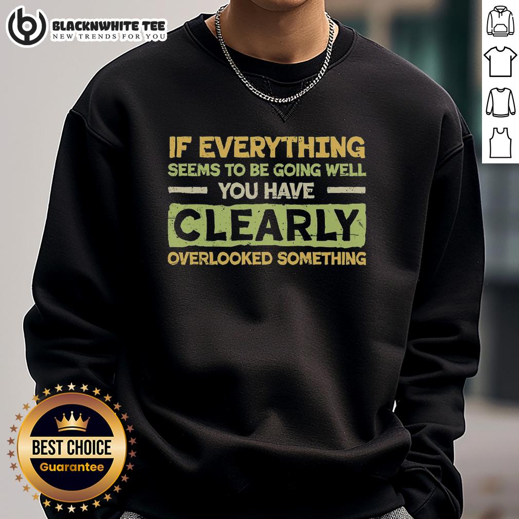 Official If Everything Seems To Be Going Well You Have Clearly Overlooking Something T-Shirt - Image 5