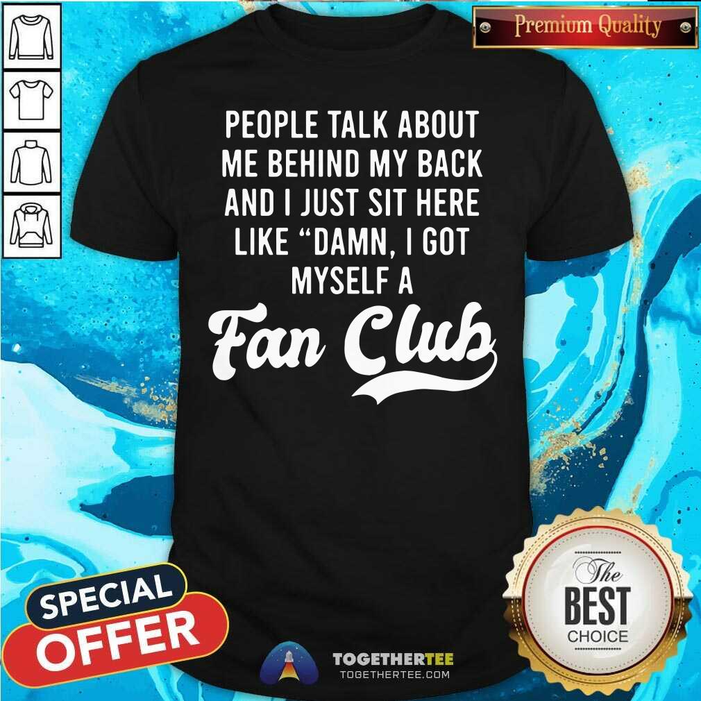 Nice Damn I Got Myself A Fan Club Shirt