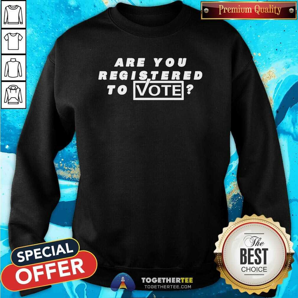 Funny Are You Registered To Vote T-Shirt - Image 5