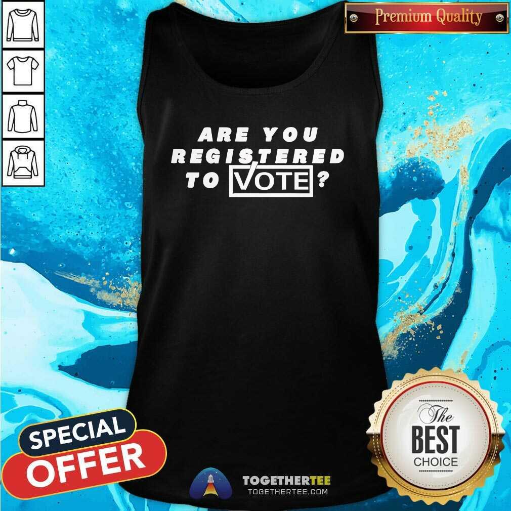 Funny Are You Registered To Vote T-Shirt - Image 4