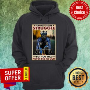 Alternative view of Funny Cycling You May See me Struggle But You Will Never See Me Quit Shirt