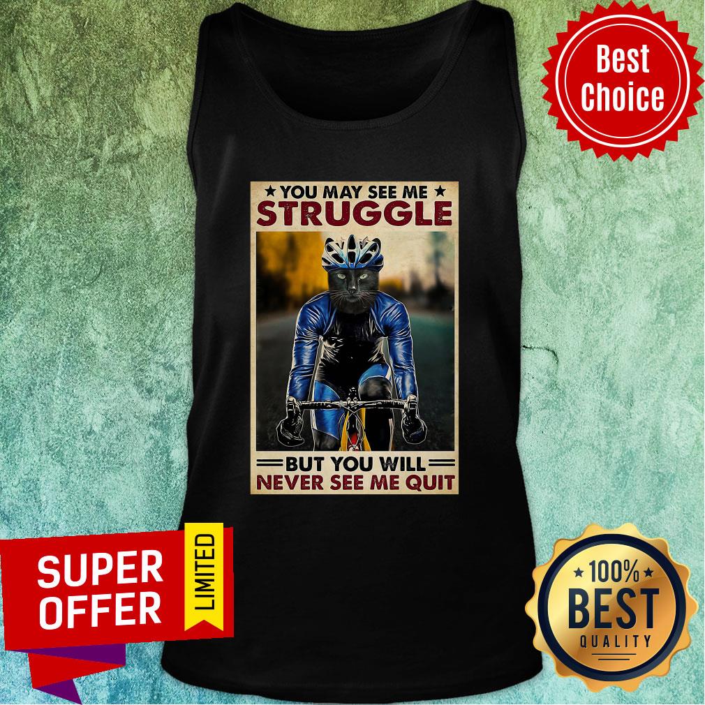 Funny Cycling You May See me Struggle But You Will Never See Me Quit Shirt - Image 4
