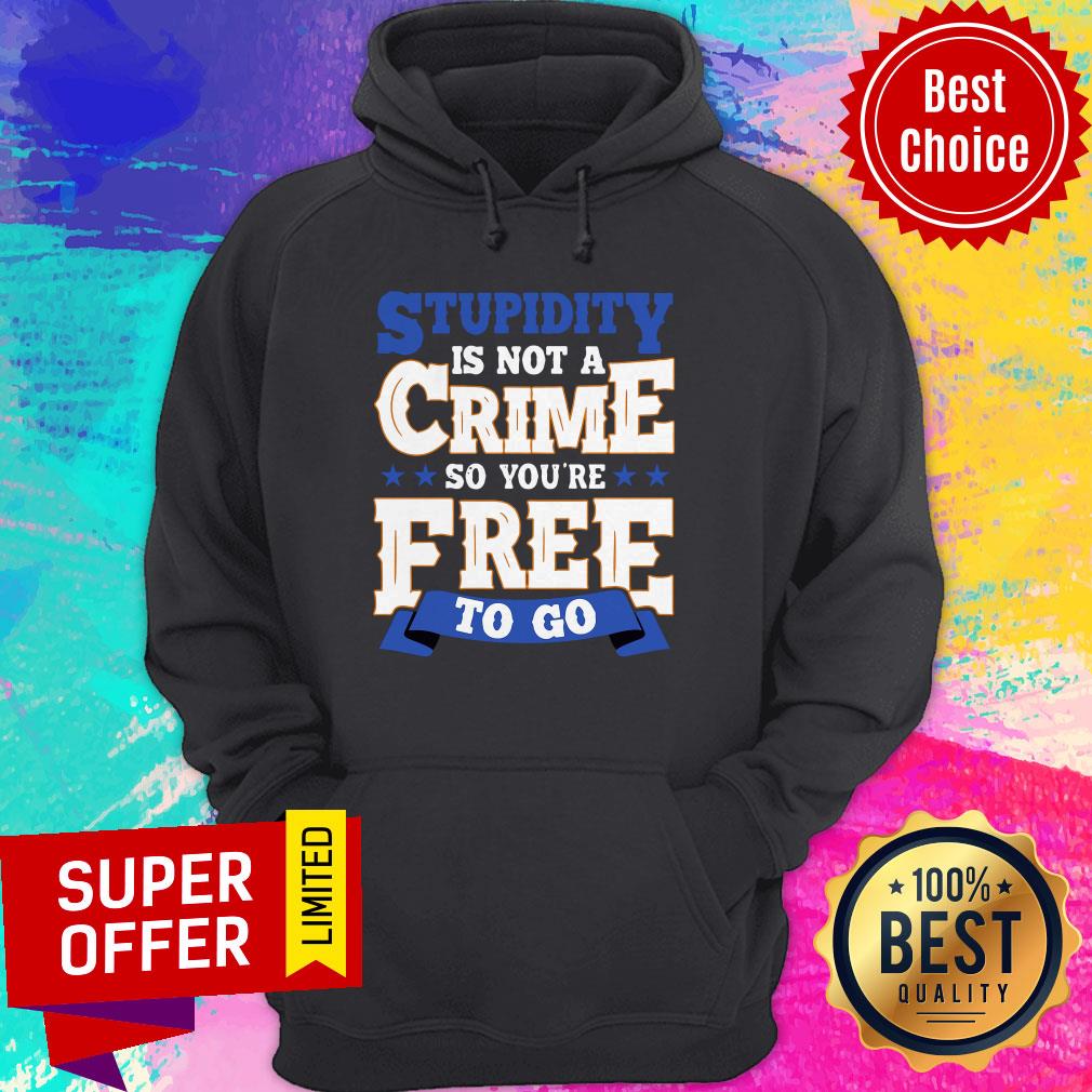 Top Stupidity Is Not A Crime So You're Free To Go Shirt - Image 3