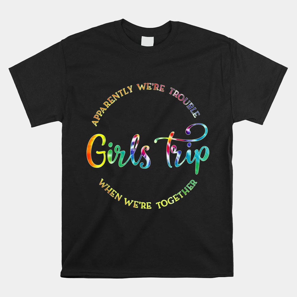 Cool Girls Trip Apparently Were Trouble When Were Together Shirt - Image 4