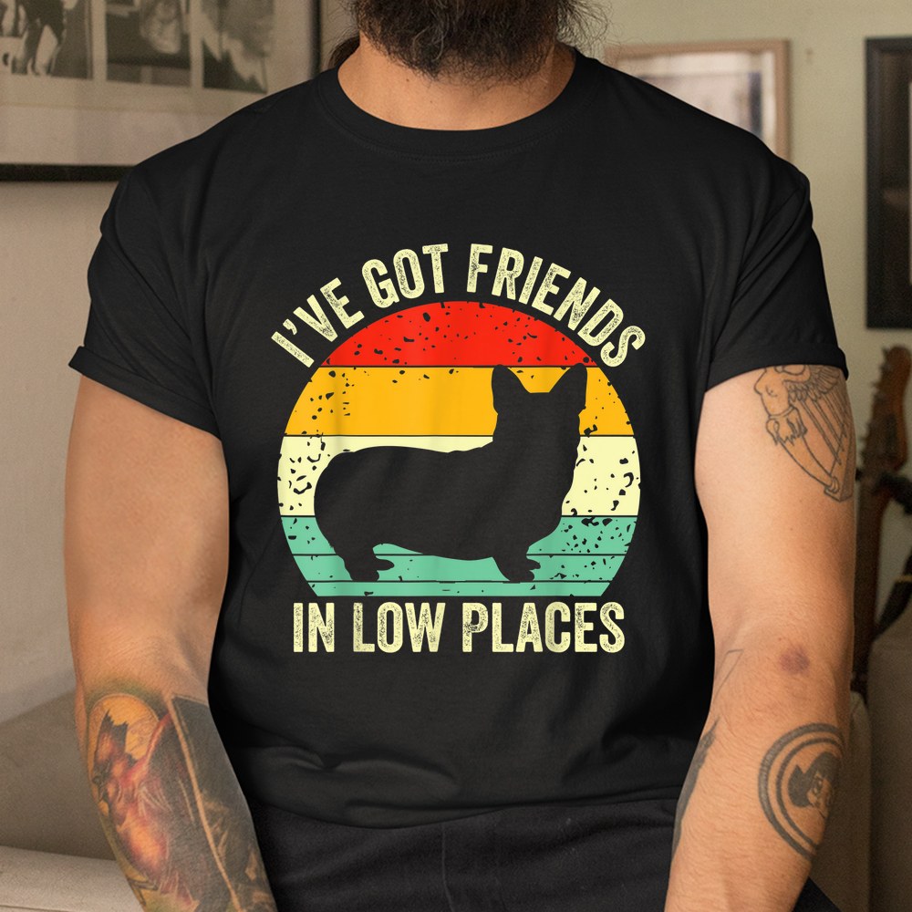 Corgi Ive Got Friends In Low Places Pembroke Welsh Lover Te Shirt - Image 3