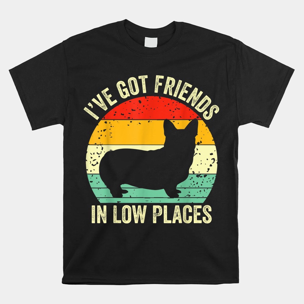 Corgi Ive Got Friends In Low Places Pembroke Welsh Lover Te Shirt - Image 4
