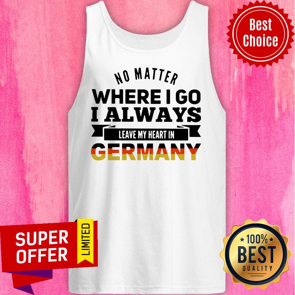 No Matter Where I Go I Always Leave My Heart In Germany Shirt - Image 3