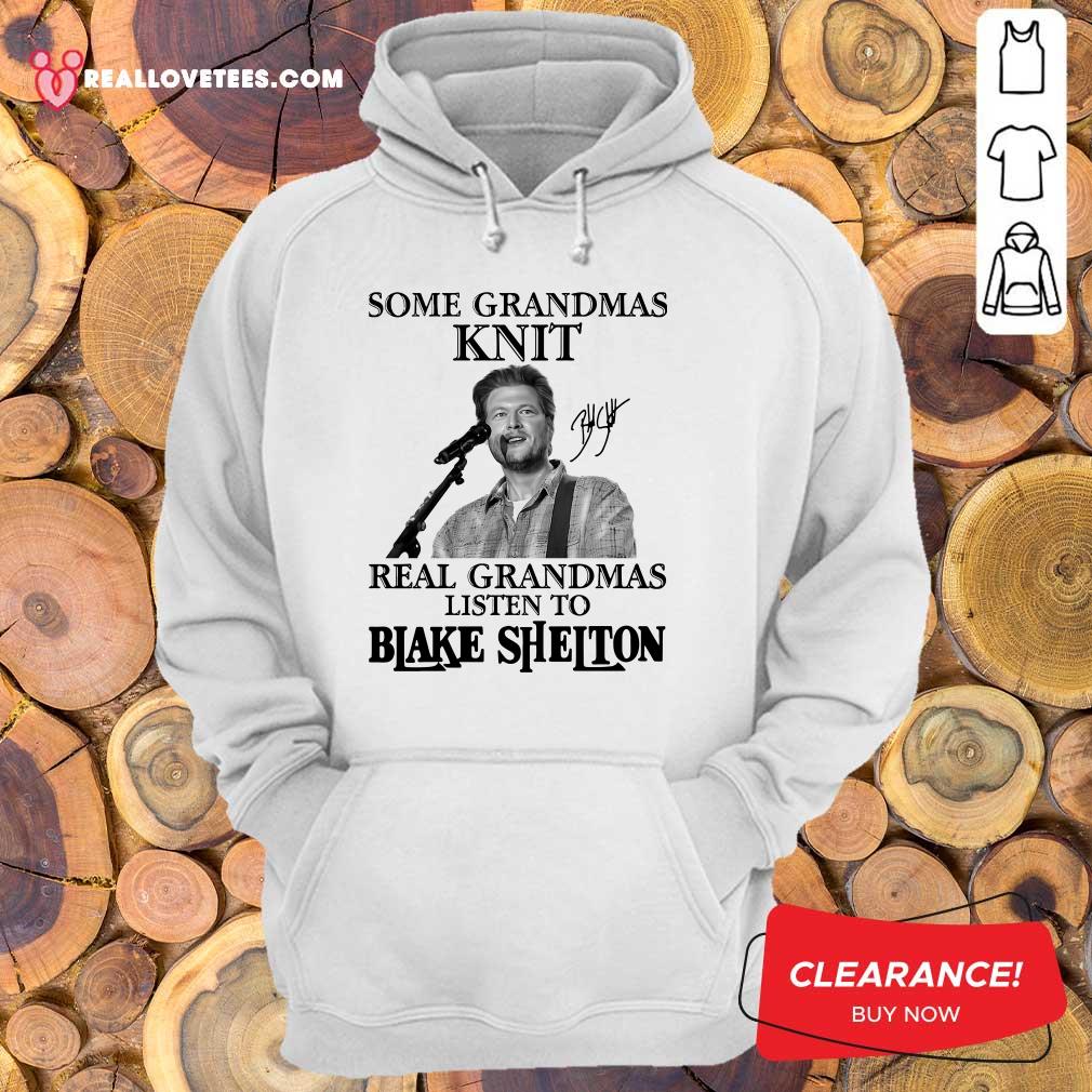 So Some Grandmas Knit Real Grandmas Listen To Blake Shelton Signature Shirt - Image 4