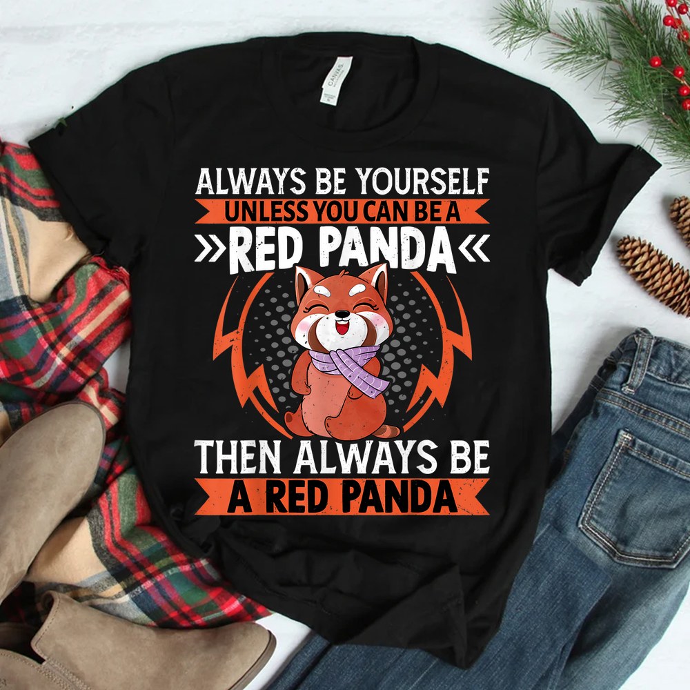 A Red Panda Then Always Be A Red Panda Cute Kawaii Red Panda Shirt