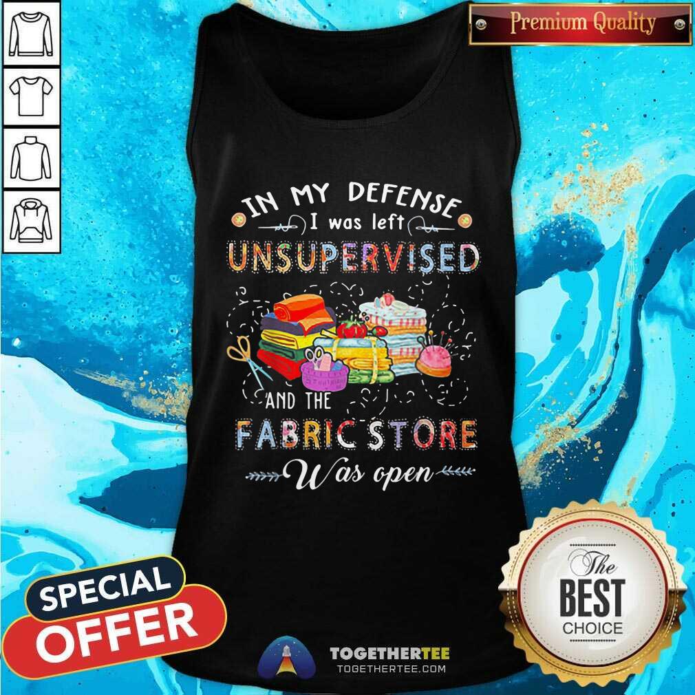 In My Defense I Was Left Unsupervised Fabric Store Shirt - Image 4