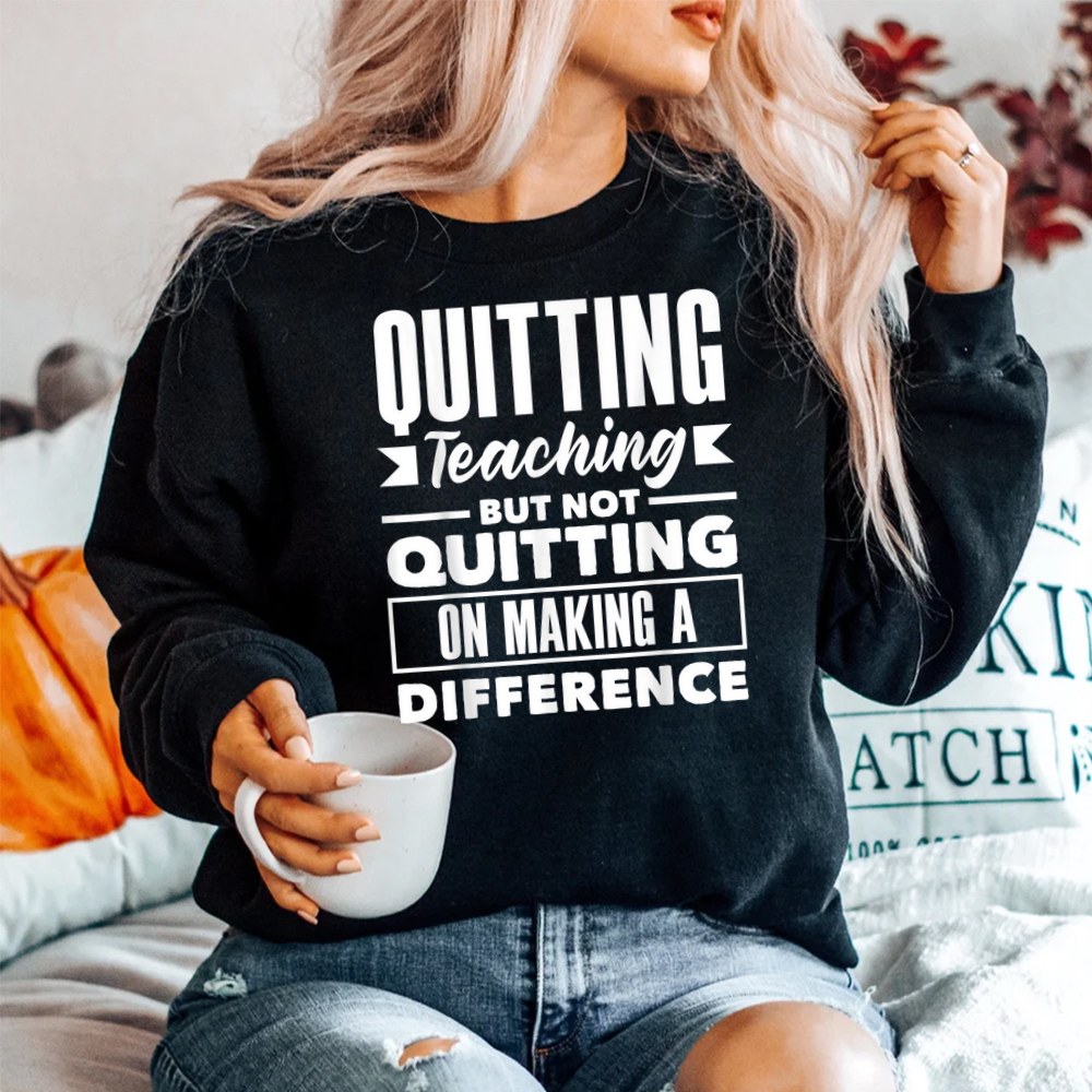 Quitting Teaching But Not Quitting On Making A Difference Shirt - Image 2