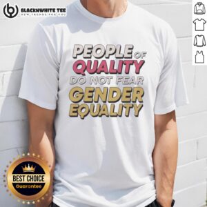 Top People Of Quality Do Not Fear Egender Equality T-Shirt