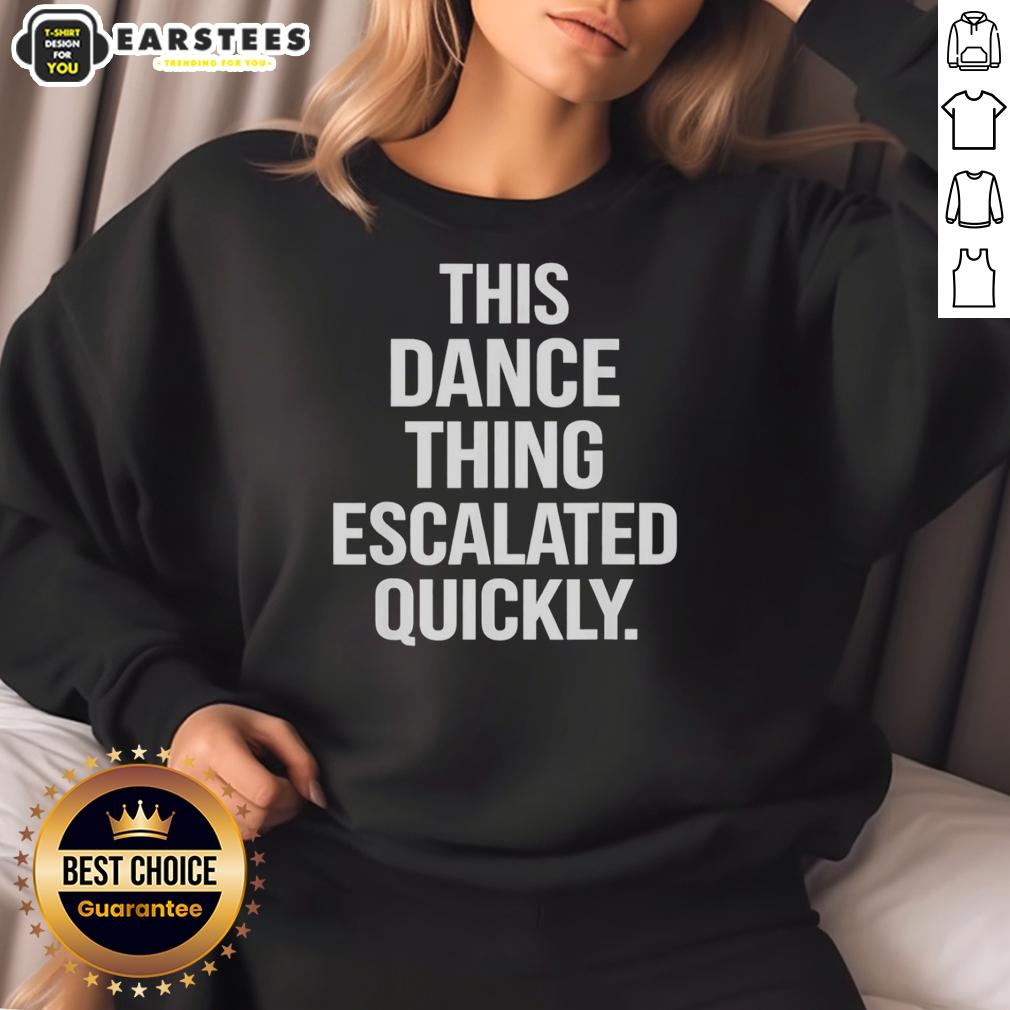 Hot This Dance Thing Escalated Quickly Text T-Shirt - Image 5