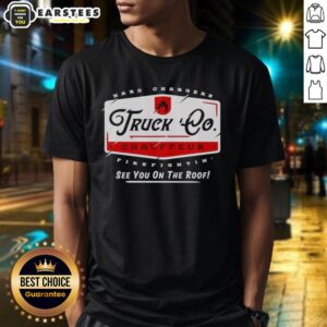 Hot Truck Chauffeur Hard Changers Firefightin' See You On The Roof T-Shirt