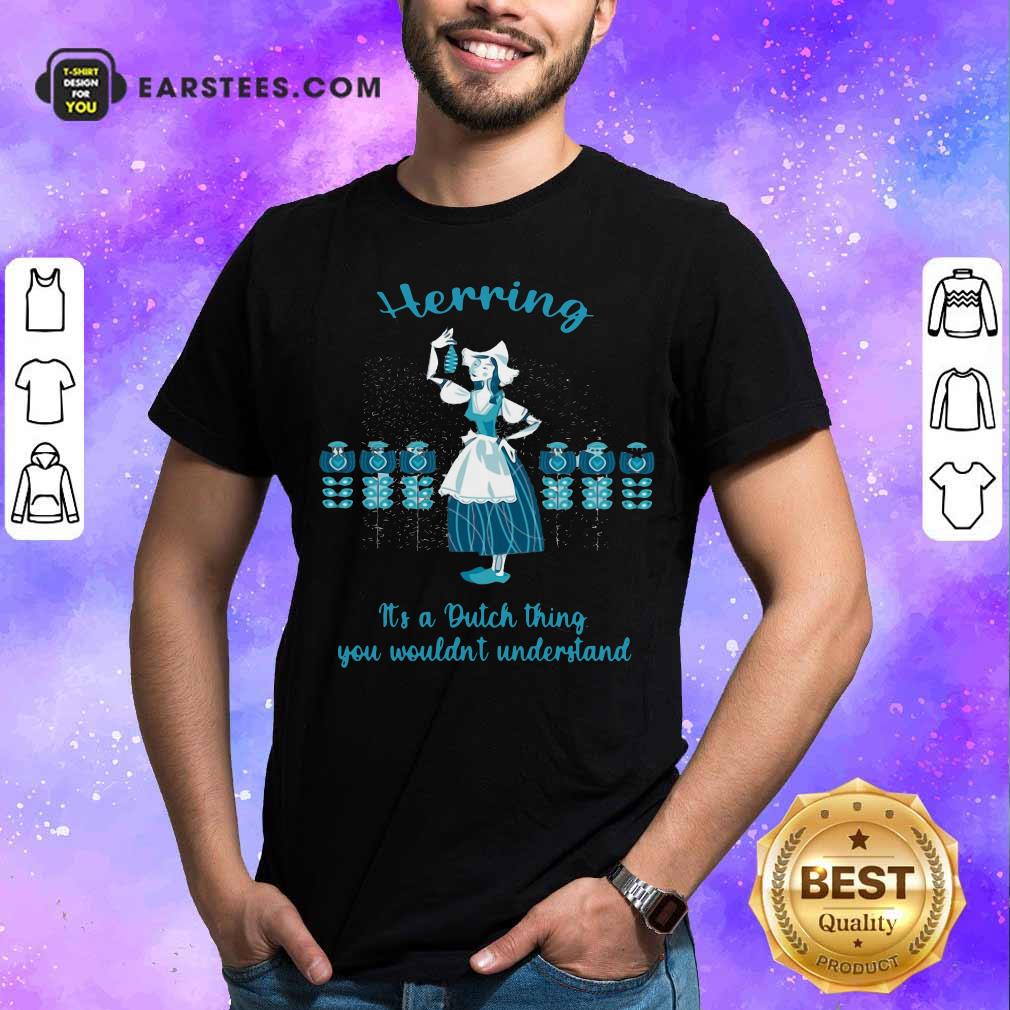 Awesome Herring It’s A Dutch Thing You Wouldn't Understand Shirt