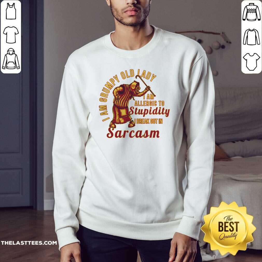 Top I Am Grumpy Old Lady I Am Allergic To Stupidity I Break Out In Sarcasm Shirt - Image 4
