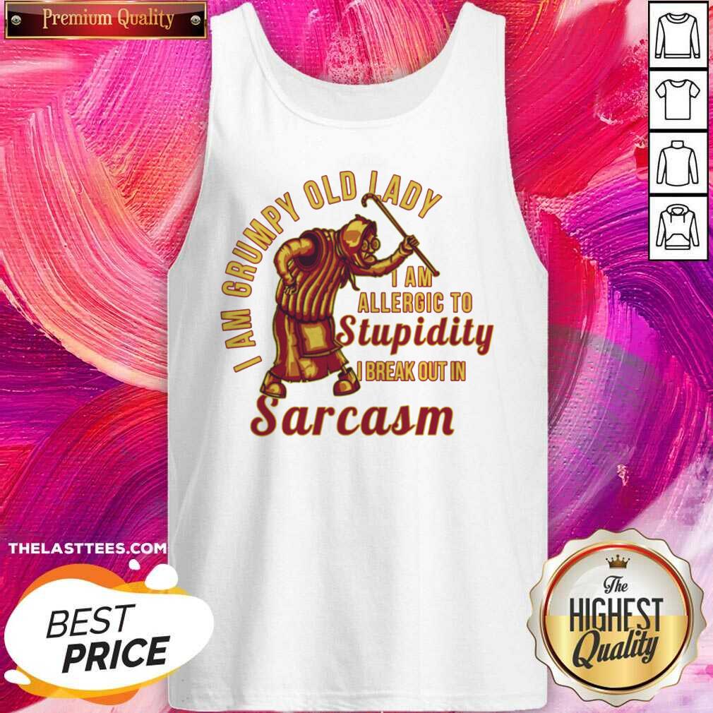 Top I Am Grumpy Old Lady I Am Allergic To Stupidity I Break Out In Sarcasm Shirt - Image 3