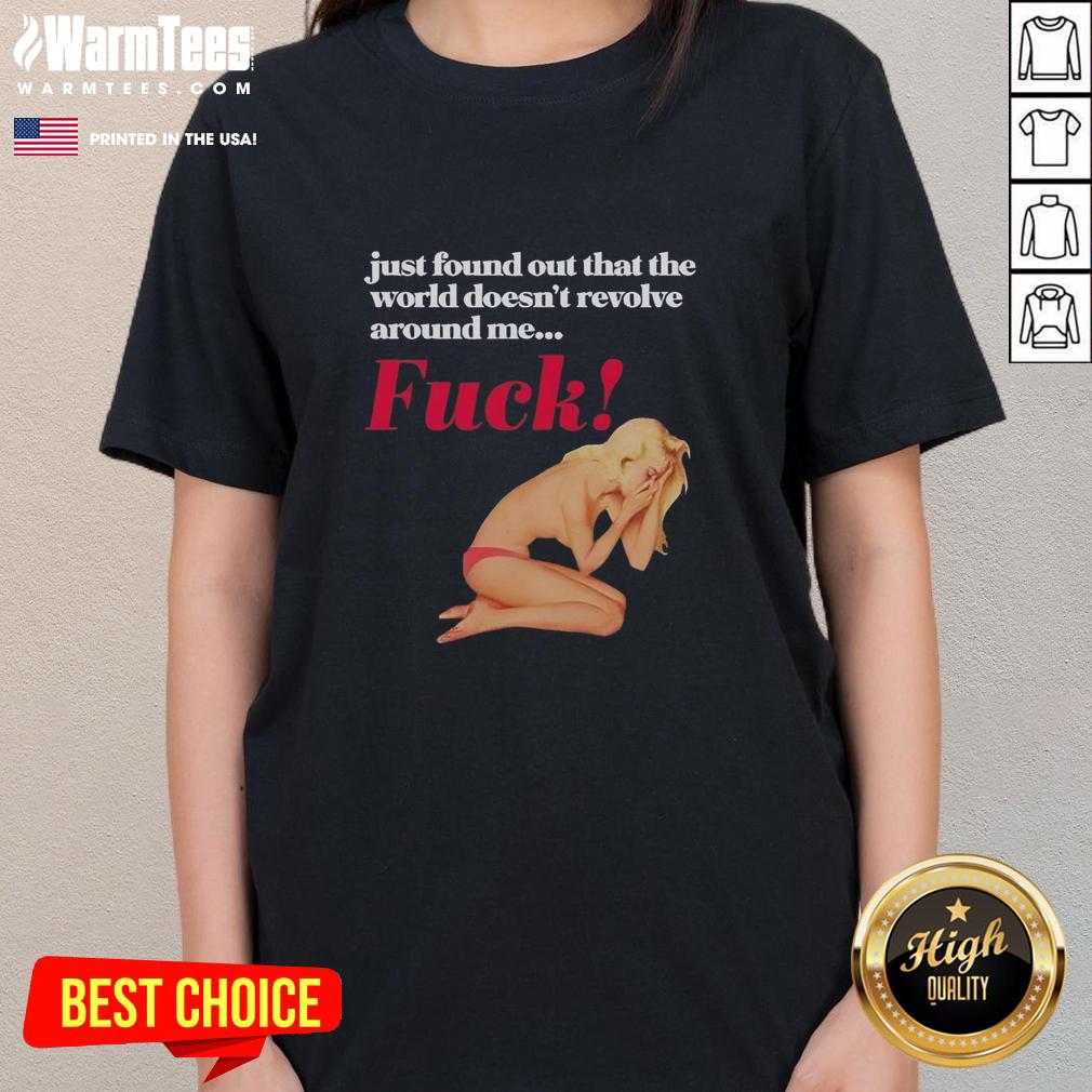 Funny Just Found Out That The World Doesn't Revolve Around Me Fck T-Shirt - Image 3