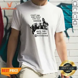 Good Rabbit Crazy How Some People Love Your Kindness Until They Meet Your Boundaries Shirt
