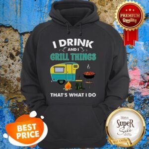 Alternative view of Nice Camping I Drink And I Grill Things That’s What I Do Shirt
