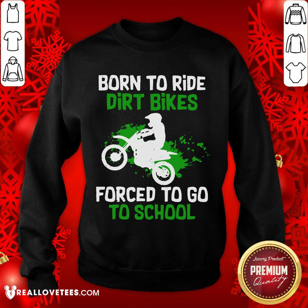 Beautiful Born To Ride Dirt Bikes Forced To Go To School Shirt - Image 3