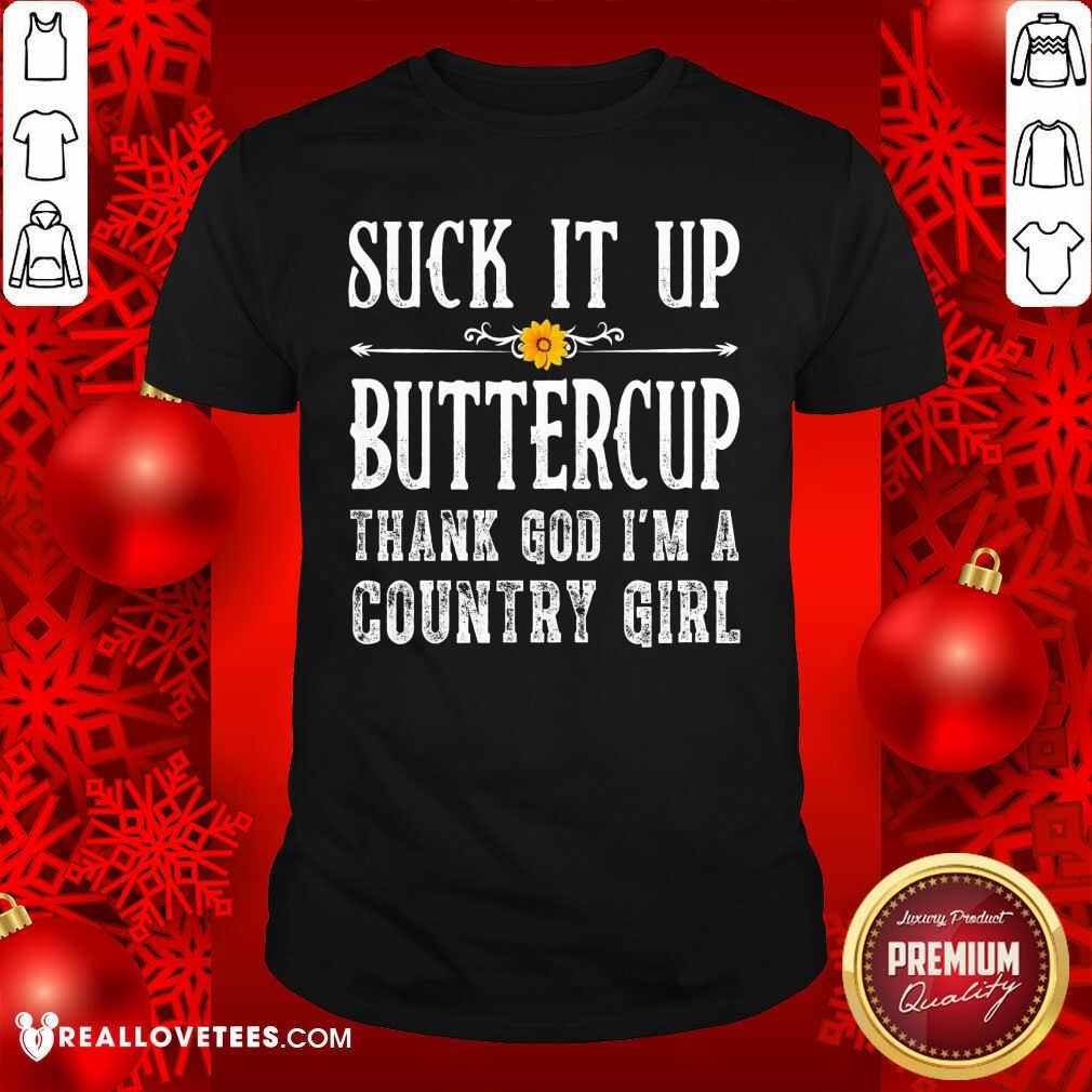 Cool Suck It Up Buttercup Thank God I'm A Country Girl Shirt